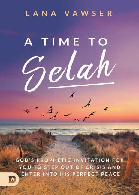 A Time to Selah: Gods Prophetic Invitation for you to Step Out of Crisis and Enter Into His Perfect Peace