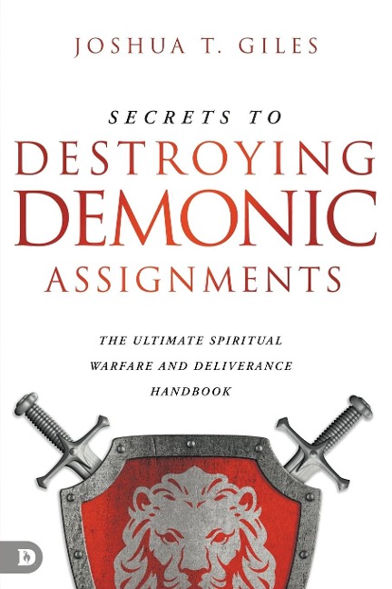 Secrets to Destroying Demonic Assignments: The Ultimate Spiritual Warfare and Deliverance Handbook