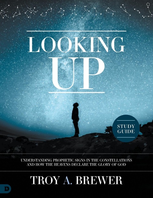 Looking Up Study Guide: Understanding Prophetic Signs in the Constellations and How the Heavens Declare the Glory of God