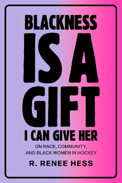 Blackness Is a Gift I Can Give Her: On Race, Community, and Black Women in Hockey