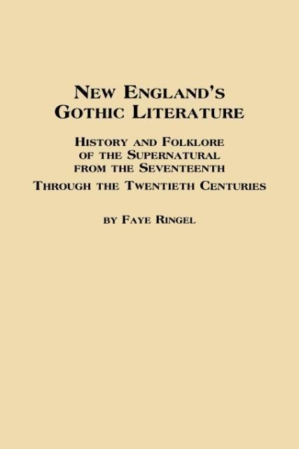 New Englands Gothic Literature History and Folklore of the Supernatural from the Seventeenth Through the Twentieth Centuries
