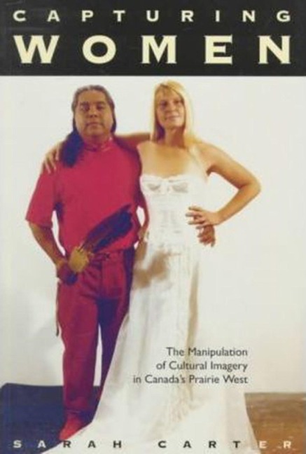 Capturing Women: The Manipulation of Cultural Imagery in Canadas Prairie West