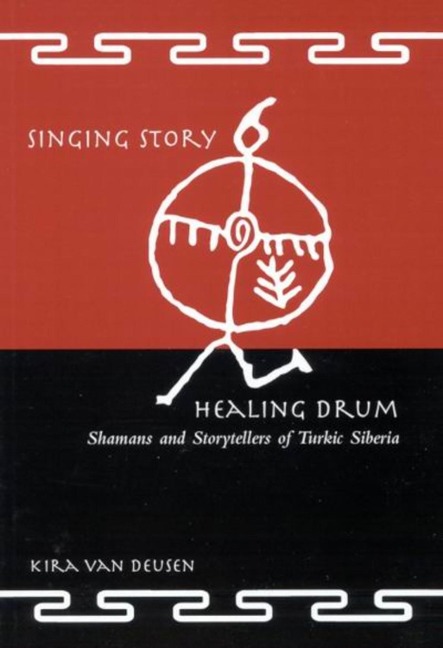 Singing Story, Healing Drum: Shamans and Storytellers of Turkic Siberia