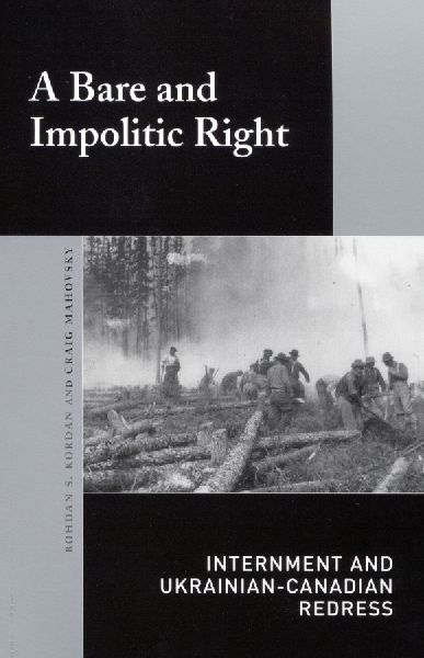 A Bare and Impolitic Right: Internment and Ukrainian-Canadian Redress
