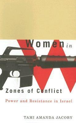 Women in Zones of Conflict: Power and Resistance in Israel