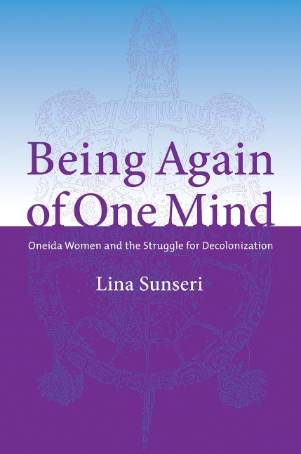 Being Again of One Mind: Oneida Women and the Struggle for Decolonization