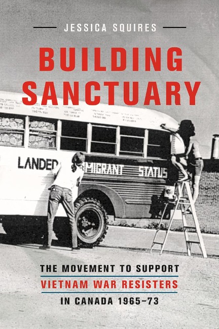 Building Sanctuary: The Movement to Support Vietnam War Resisters in Canada, 1965-73