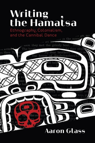 Writing the Hamat'sa Ethnography, Colonialism, and the Cannibal Dance