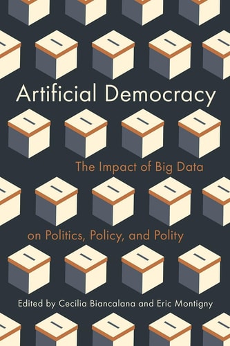 Artificial Democracy The Impact of Big Data on Politics, Policy, and Polity