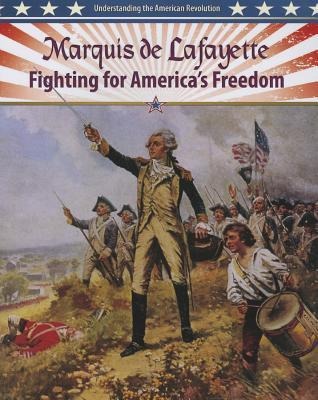 Marquis de Lafayette: Fighting for Americas Freedom