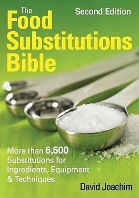 The Food Substitutions Bible: More Than 6,500 Substitutions for Ingredients, Equipment and Techniques