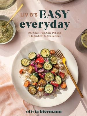 LIV Bs Easy Everyday: 100 Sheet-Pan, One-Pot and 5-Ingredient Vegan Recipes