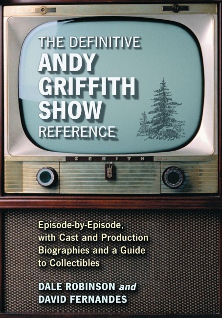 The Definitive Andy Griffith Show Reference: Episode-by-Episode, with Cast and Production Biographies and a Guide to Collectibles