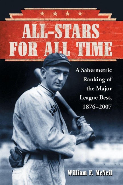 All-Stars for All Time: A Sabermetric Ranking of the Major League Best, 1876-2007