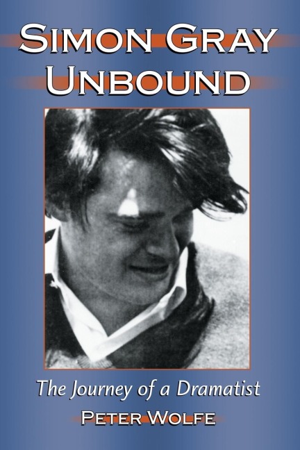 Simon Gray Unbound: The Journey of a Dramatist