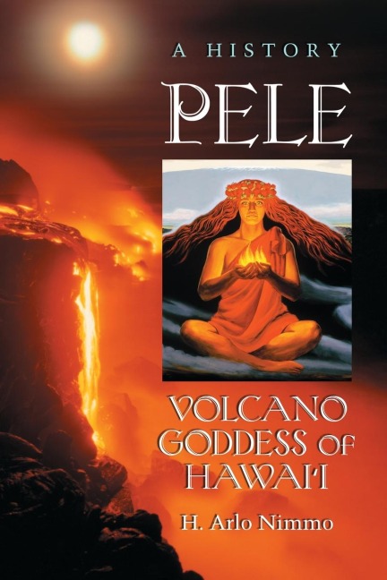 Pele, Volcano Goddess of Hawaii: A History