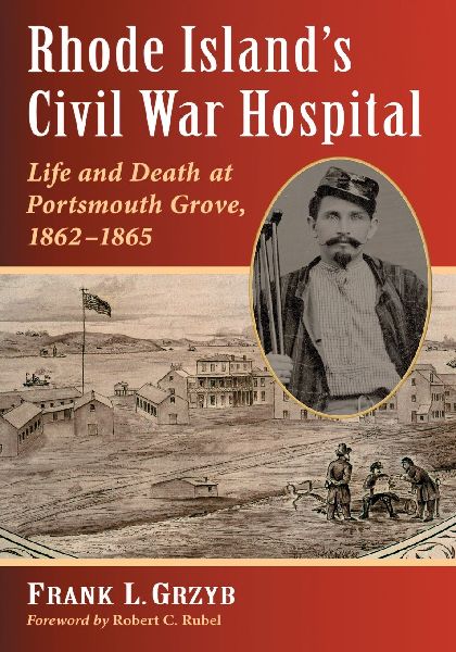 Rhode Islands Civil War Hospital: Life and Death at Portsmouth Grove, 1862-1865
