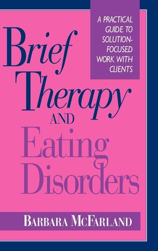 Brief Therapy and Eating Disorders: A Practical Guide to Solution-Focused Work with Clients