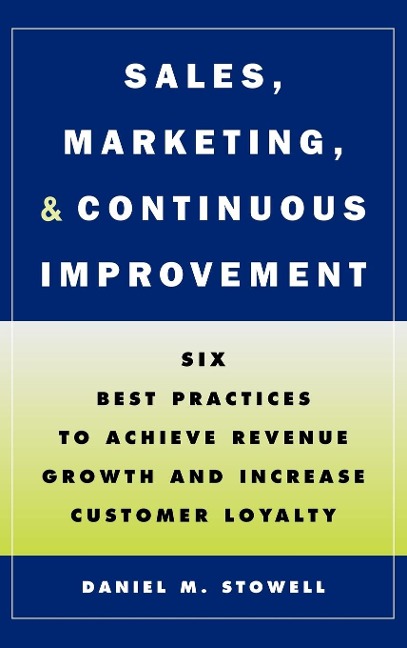 Sales, Marketing, and Continuous Improvement: Six Best Practices to Achieve Revenue Growth and Increase Customer Loyalty