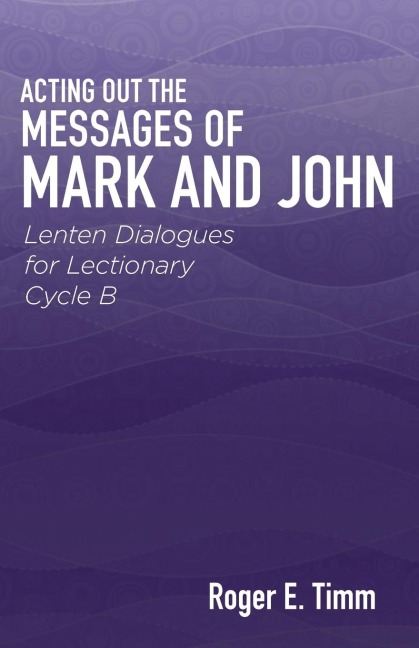 Acting Out the Messages of Mark and John: Lenten Dialogues for Lectionary Cycle B