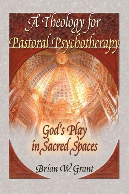 A Theology for Pastoral Psychotherapy: Gods Play in Sacred Spaces