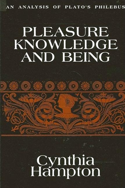 Pleasure, Knowledge, and Being: An Analysis of Platos Philebus