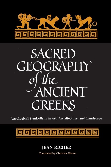 Sacred Geography of the Ancient Greeks: Astrological Symbolism in Art, Architecture, and Landscape