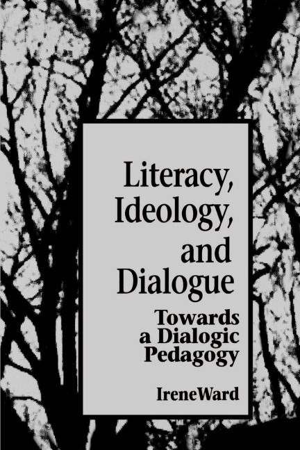 Literacy, Ideology, and Dialogue: Towards a Dialogic Pedagogy