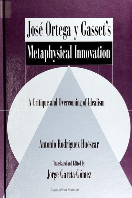 José Ortega Y Gassets Metaphysical Innovation: A Critique and Overcoming of Idealism