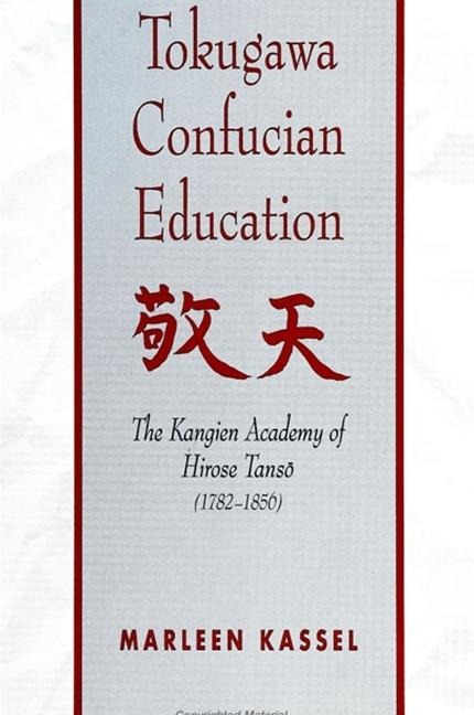 Tokugawa Confucian Education: The Kangien Academy of Hirose Tans&#333; (1782-1856)