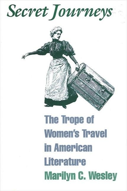 Secret Journeys: The Trope of Womens Travel in American Literature