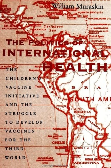 The Politics of International Health: The Children's Vaccine Initiative and the Struggle to Develop Vaccines for the Third World