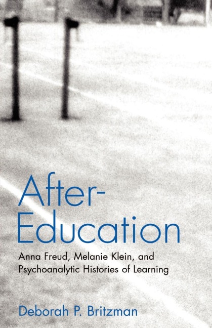 After-Education: Anna Freud, Melanie Klein, and Psychoanalytic Histories of Learning
