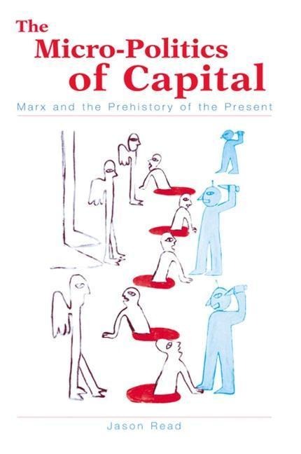The Micro-Politics of Capital: Marx and the Prehistory of the Present