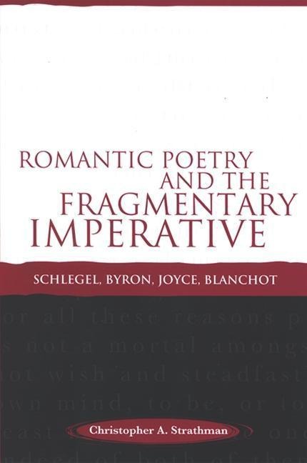 Romantic Poetry and the Fragmentary Imperative: Schlegel, Byron, Joyce, Blanchot