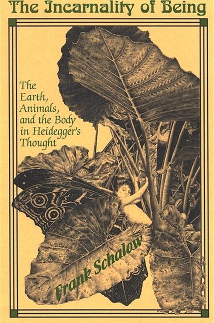 The Incarnality of Being: The Earth, Animals, and the Body in Heideggers Thought