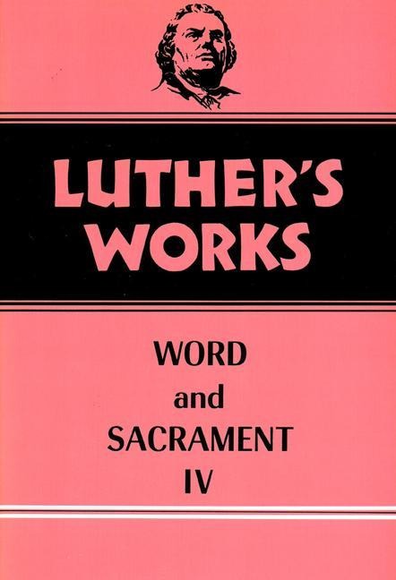 Luthers Works, Volume 38: Word and Sacrament IV