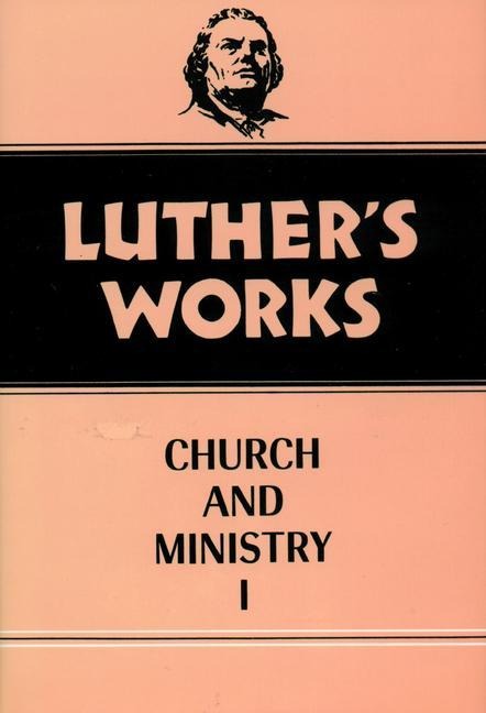 Luthers Works, Volume 39: Church and Ministry I