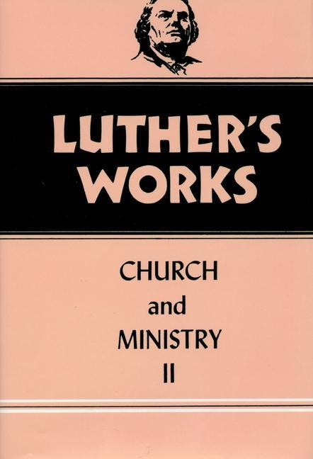 Luthers Works, Volume 40: Church and Ministry II
