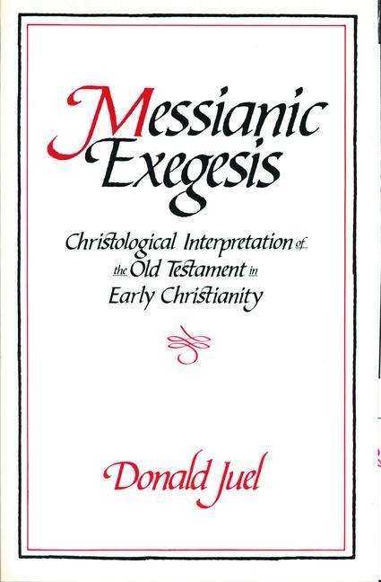 Messianic Exegesis: Christological Interpretation of the Old Test. in Early Christianity