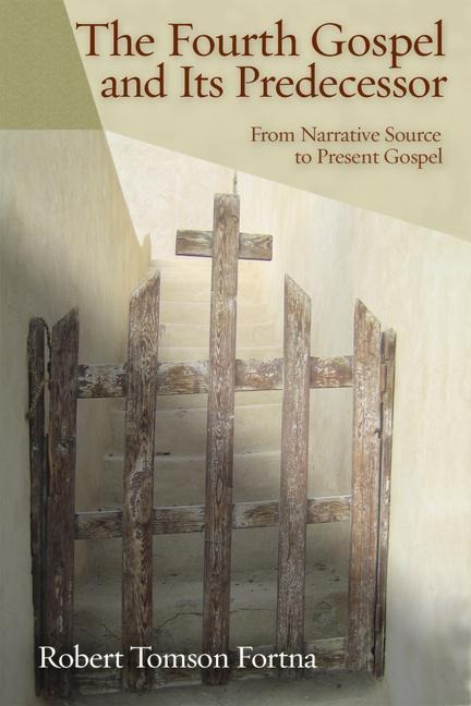 The Fourth Gospel and Its Predecessor: From Narrative Source to Present Gospel