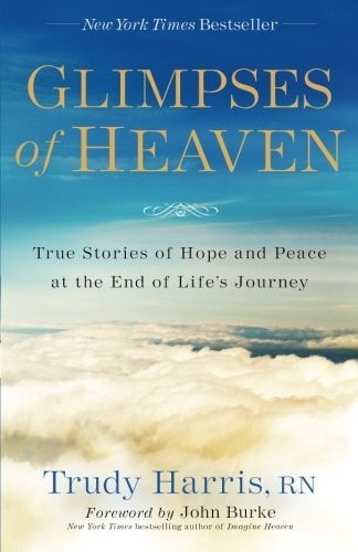 Glimpses of Heaven True Stories of Hope and Peace at the End of Life's Journey