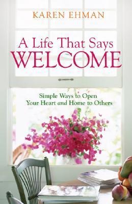 A Life That Says Welcome: Simple Ways to Open Your Heart & Home to Others