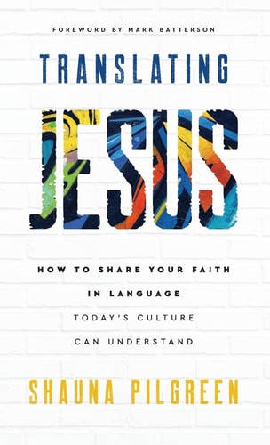 Translating Jesus How to Share Your Faith in Language Today's Culture Can Understand