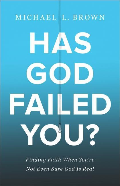 Has God Failed You?: Finding Faith When Youre Not Even Sure God Is Real