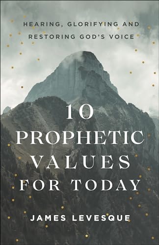 10 Prophetic Values for Today Hearing, Glorifying and Restoring God's Voice