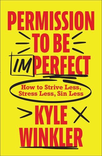 Permission to Be Imperfect How to Strive Less, Stress Less, Sin Less