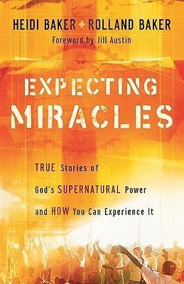 Expecting Miracles: True Stories of Gods Supernatural Power and How You Can Experience It