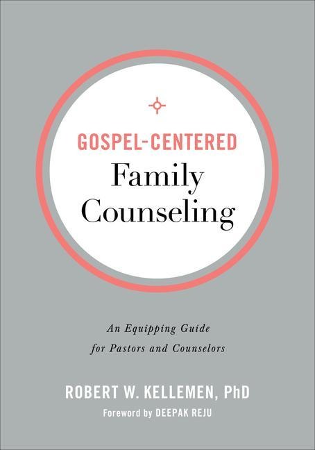 Gospel-Centered Family Counseling: An Equipping Guide for Pastors and Counselors