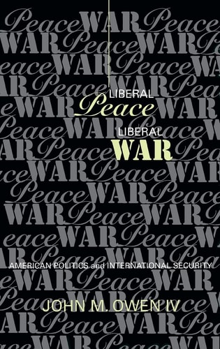 Liberal Peace, Liberal War American Politics and International Security